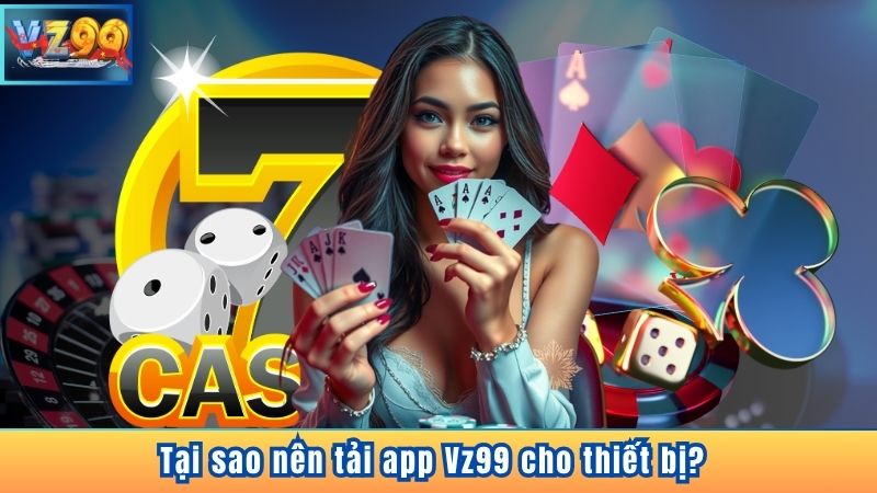TẢI APP VZ99 6 Tại sao nên tải app Vz99 cho thiết bị?