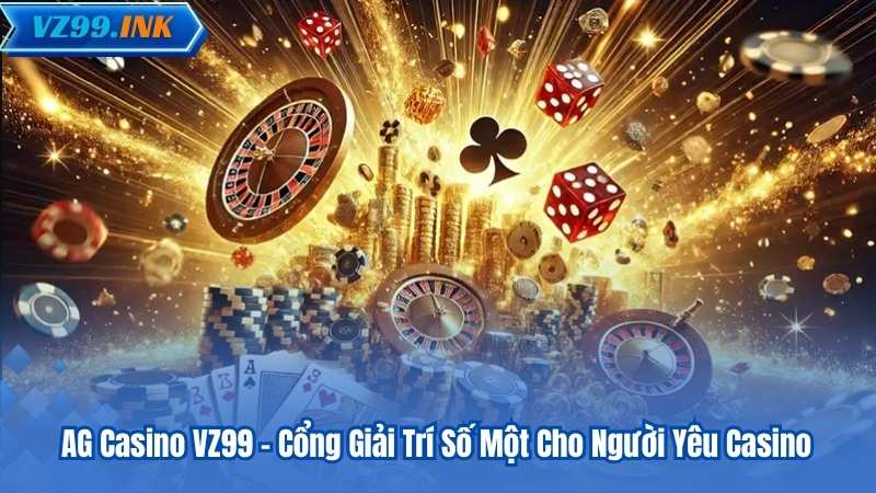 AG Casino VZ99 – Cổng Giải Trí Số Một Cho Người Yêu Casino 4 AG Casino VZ99 – Cổng Giải Trí Số Một Cho Người Yêu Casino