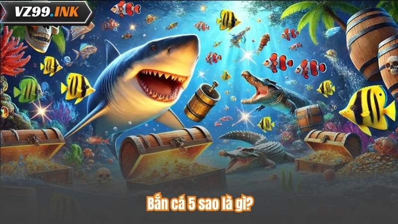 Bắn Cá 5 Sao – Hành Trình Săn Cá Đỉnh Cao Hấp Dẫn 6 Bắn cá 5 sao là gì?