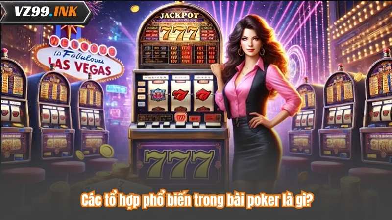 Bài Poker Là Gì? Chi Tiết Tách Chơi Bài Poker Cho Người Mới 7 Các tổ hợp phổ biến trong bài poker là gì?