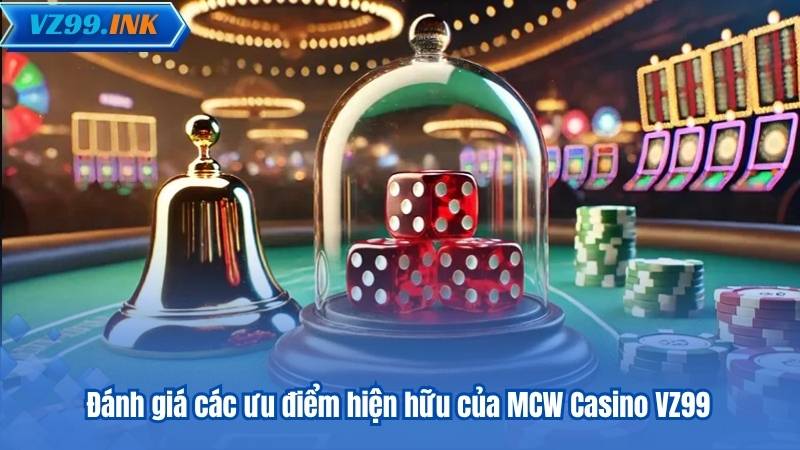 Đánh giá các ưu điểm hiện hữu của MCW Casino VZ99
