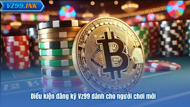 Điều kiện đăng ký Vz99 dành cho người chơi mới