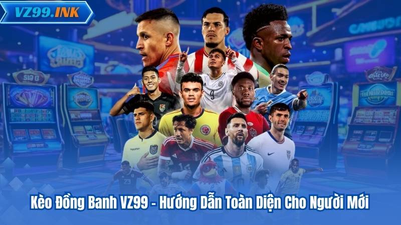 Kèo Đồng Banh VZ99 – Hướng Dẫn Toàn Diện Cho Người Mới 3 Kèo Đồng Banh VZ99 – Hướng Dẫn Toàn Diện Cho Người Mới
