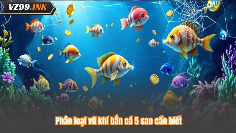 Bắn Cá 5 Sao – Hành Trình Săn Cá Đỉnh Cao Hấp Dẫn 7 Phân loại vũ khí bắn cá 5 sao cần biết