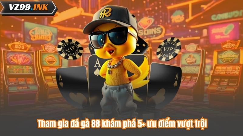 Tham gia đá gà 88 khám phá 5+ ưu điểm vượt trội