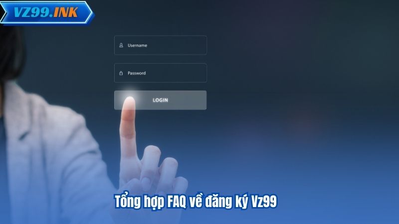 Tổng hợp FAQ về đăng ký Vz99
