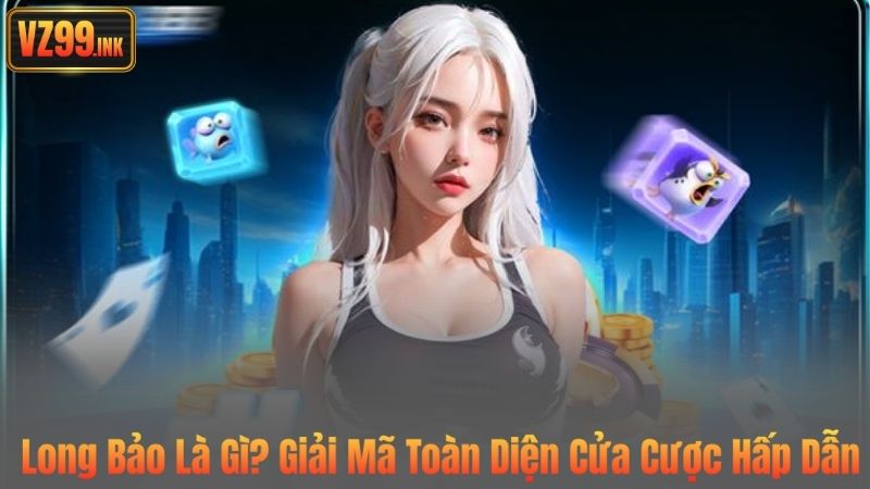 Long Bảo Là Gì? Giải Mã Toàn Diện Cửa Cược Hấp Dẫn 2 Long Bảo Là Gì? Giải Mã Toàn Diện Cửa Cược Hấp Dẫn
