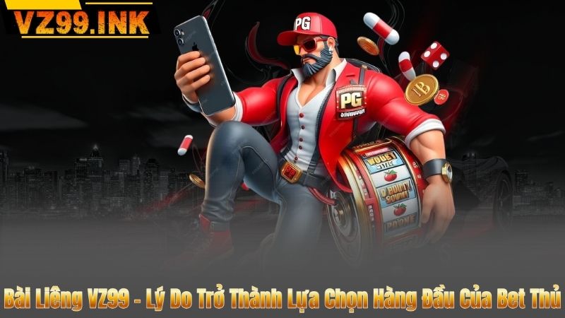 Bài Liêng VZ99 - Lý Do Trở Thành Lựa Chọn Hàng Đầu Của Bet Thủ 1 Bài Liêng VZ99 - Lý Do Trở Thành Lựa Chọn Hàng Đầu Của Bet Thủ